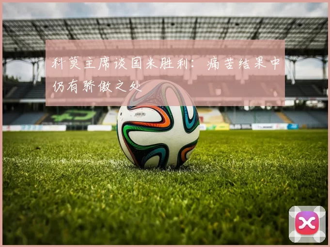 科莫主席谈国米胜利：痛苦结果中仍有骄傲之处