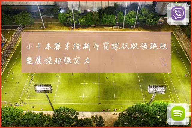 小卡本赛季抢断与罚球双双领跑联盟展现超强实力